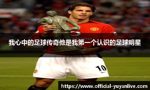 我心中的足球传奇他是我第一个认识的足球明星
