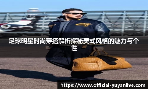 足球明星时尚穿搭解析探秘美式风格的魅力与个性